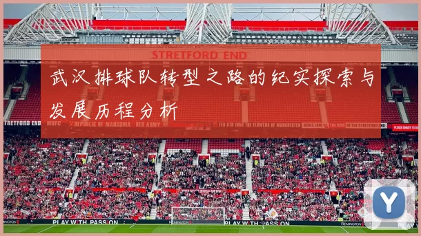 武汉排球队转型之路的纪实探索与发展历程分析